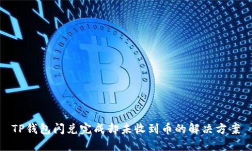TP钱包闪兑完成却未收到币的解决方案