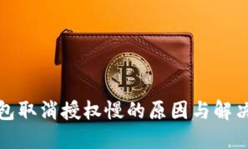 TP钱包取消授权慢的原因与解决方案