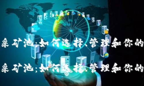 题目 

加密货币采矿池：如何选择、管理和你的矿工资源

加密货币采矿池：如何选择、管理和你的矿工资源