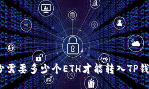 最少需要多少个ETH才能转入TP钱包？