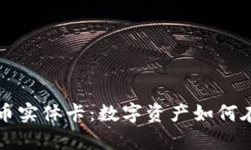 全面解析加密货币实体卡：数字资产如何在现实生活中使用