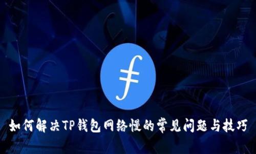 如何解决TP钱包网络慢的常见问题与技巧