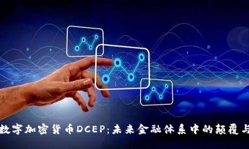 中国数字加密货币DCEP：未来金融体系中的颠覆与机遇