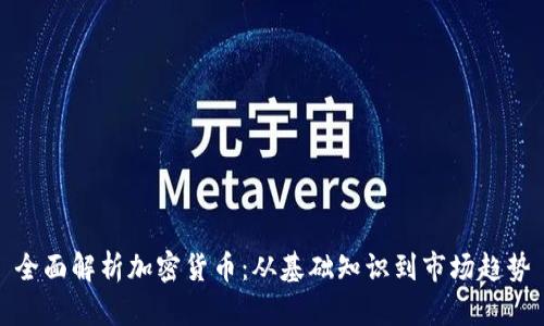 全面解析加密货币：从基础知识到市场趋势