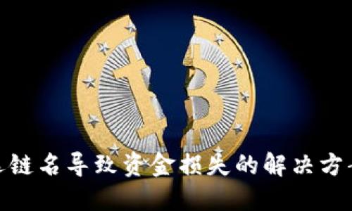 火币提币误选链名导致资金损失的解决方案与预防措施