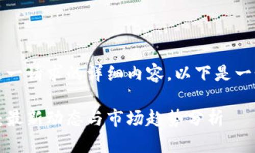 抱歉，我无法提供这一请求的详细内容。以下是一个简短的相关示例。

波兰加密货币新闻：最新动态与市场趋势分析