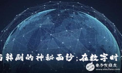 揭开加密货币与韩剧的神秘面纱：在数字时代的影视新潮流