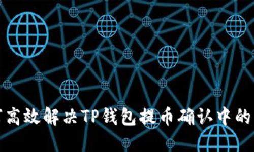 如何高效解决TP钱包提币确认中的问题