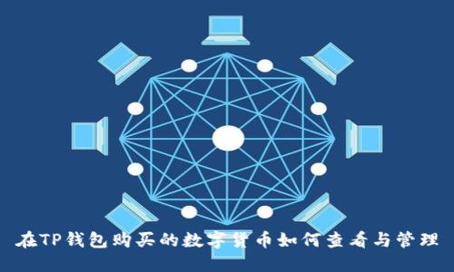 在TP钱包购买的数字货币如何查看与管理