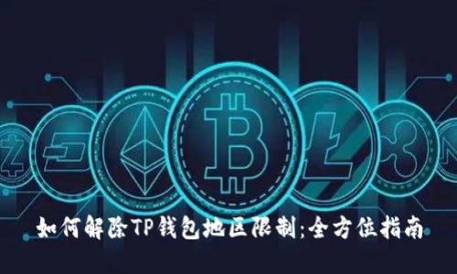 如何解除TP钱包地区限制：全方位指南