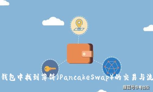 如何在TP钱包中找到薄饼（PancakeSwap）的交易与流动性信息