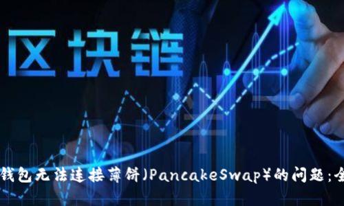 解决TP钱包无法连接薄饼（PancakeSwap）的问题：全面指南