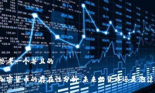 思考一个并且的

加密货币的存在性分析：未来的货币还是泡沫？