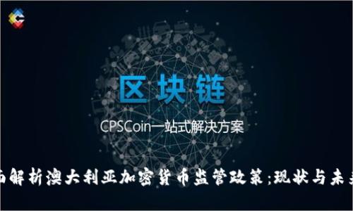 : 全面解析澳大利亚加密货币监管政策：现状与未来发展