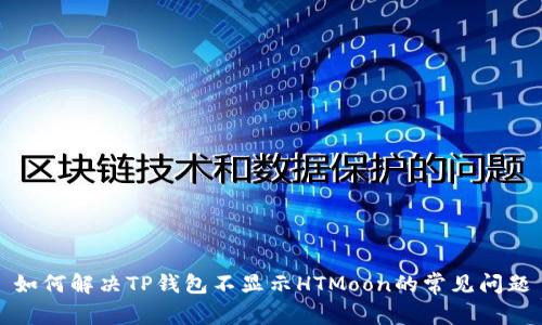 如何解决TP钱包不显示HTMoon的常见问题