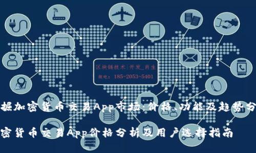 发掘加密货币交易App市场：价格、功能及趋势分析

加密货币交易App价格分析及用户选择指南