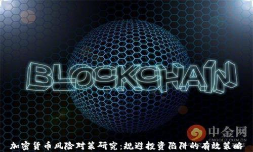 
加密货币风险对策研究：规避投资陷阱的有效策略