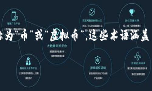 数字加密货币通常被简称为“加密货币”或“数字货币”。在不同的语境中，也可以看到它们被简称为“币”或“虚拟币”。这些术语涵盖了如比特币（Bitcoin）、以太坊（Ethereum）、瑞波币（XRP）等各种基于区块链技术的货币形式。 

如果你有特定方面的问题或需要更详细的分析，欢迎提出！