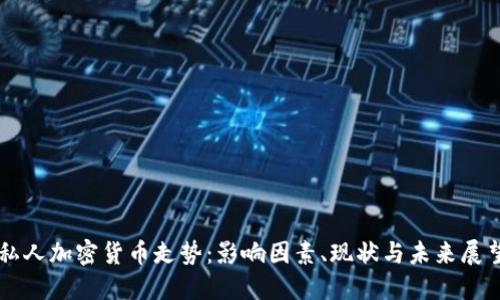 私人加密货币走势：影响因素、现状与未来展望