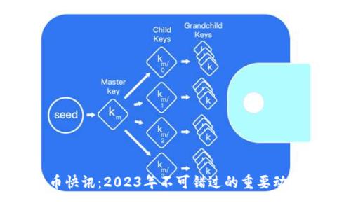 加密货币快讯：2023年不可错过的重要动态与趋势