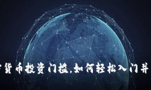 降低加密货币投资门槛，如何轻松入门并获取收益