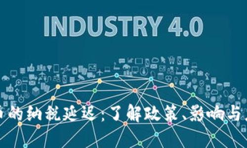 加密货币的纳税延迟：了解政策、影响与应对方法