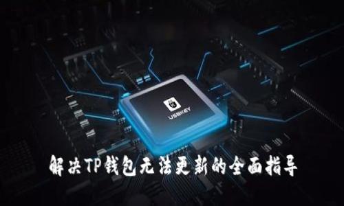 解决TP钱包无法更新的全面指导