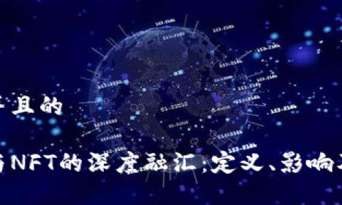 思考一个并且的

加密货币与NFT的深度融汇：定义、影响及未来趋势
