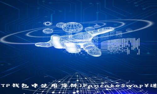 如何在TP钱包中使用薄饼（PancakeSwap）进行交易