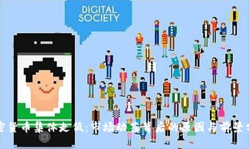 加密货币集体走低：市场动荡背后的原因与前景分析