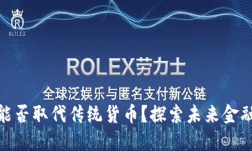 加密货币能否取代传统货币？探索未来金融的可能性