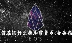 如何在银行兑换加密货币：全面指南