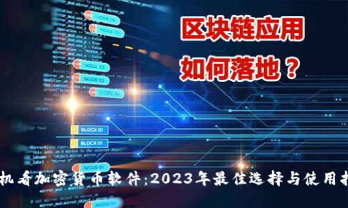 手机看加密货币软件：2023年最佳选择与使用指南