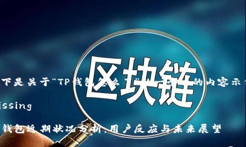 以下是关于“TP钱包怎么了”的一个过的内容示例。

missing

TP钱包近期状况分析：用户反应与未来展望