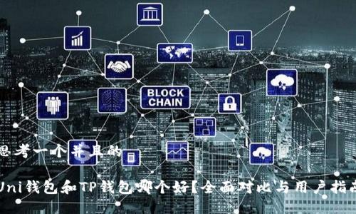 思考一个并且的

Uni钱包和TP钱包哪个好？全面对比与用户指南