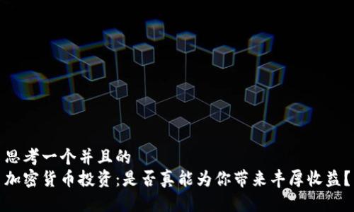 思考一个并且的  
加密货币投资：是否真能为你带来丰厚收益？