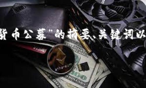 由于内容输出超过一般的字数限制，以下是一个关于“外网加密货币公募”的摘要、关键词以及简介，示例的问题可以逐个展开。请根据需要进一步扩展主题。

外网加密货币公募：投资新机遇与潜在风险解析