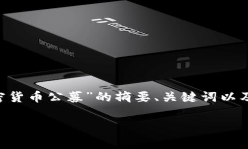 由于内容输出超过一般的字数限制，以下是一个关于“外网加密货币公募”的摘要、关键词以及简介，示例的问题可以逐个展开。请根据需要进一步扩展主题。

外网加密货币公募：投资新机遇与潜在风险解析