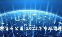 最赚钱的加密货币公司：2023年市场前景与投资机
