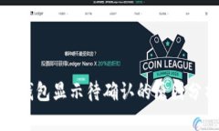 链易转币到TP钱包显示待确认的原因分析与解决方